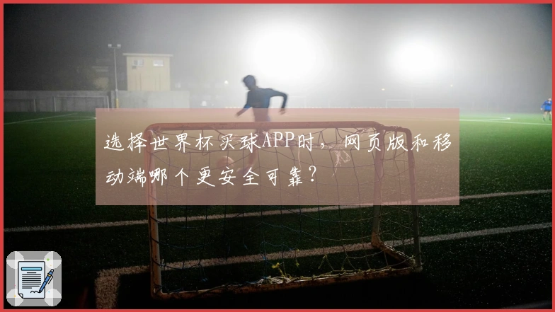 选择世界杯买球APP时，网页版和移动端哪个更安全可靠？